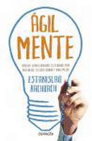 "AgilMente" : aprenda cómo funciona su cerebro para potenciar su creatividad y vivir mejor de Estanislao Bachrach