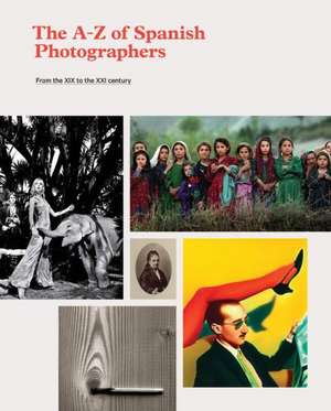 The A-Z of Spanish Photographers: From the XIX to the XXI Century de Oliva María Rubio