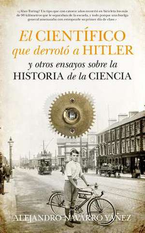 El Cientifico Que Derroto a Hitler de Alejandro Navarro