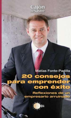 20 Consejos para emprender con éxito. Reflexiones de un empresario arruinado de Matias Fonte-Padilla