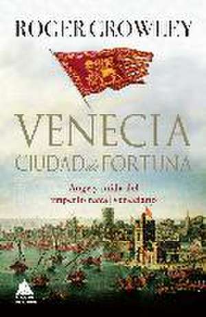 Venecia. Ciudad de Fortuna de Roger Crowley