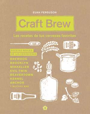 Craft Brew: Las Recetas de Tus Cervezas Favoritas de Euan Ferguson