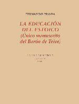 La educación del estoico : único manuscrito del Barón de Teive de Fernando Pessoa