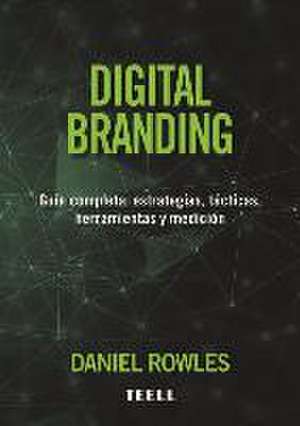 Digital branding : guía completa : estrategias, tácticas, herramientas y medición de Daniel Rowles