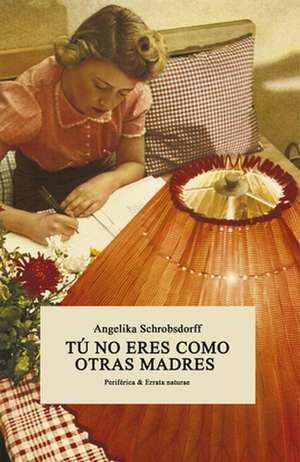 Tú No Eres Como Otras Madres de Angelika Schrobsdorff