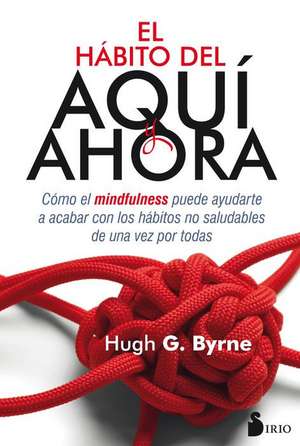 El Habito del Aqui y Ahora de Hugh G Byrne