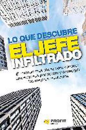 Lo que descubre el jefe infiltrado : ¡el libro oficial del exitoso programa de televisión "El jefe infiltrado"!