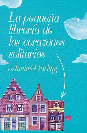 La Pequeña Librería de Los Corazones Solitarios de Annie Darling