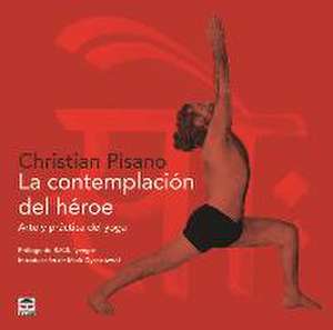 La contemplación del héroe : arte y práctica del yoga de Christian Pisano