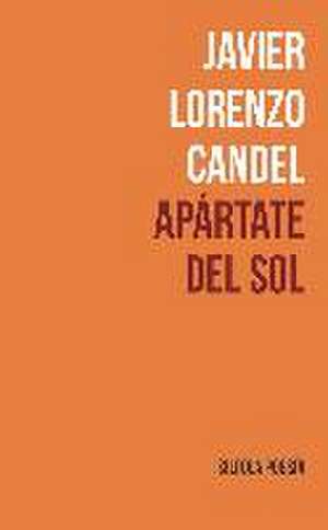 Apártate del sol de Javier Lorenzo Candel