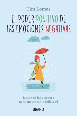 Poder Positivo de Las Emociones Negativas, El de Tim Lomas