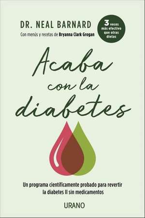 Acaba Con La Diabetes de Neal Barnard