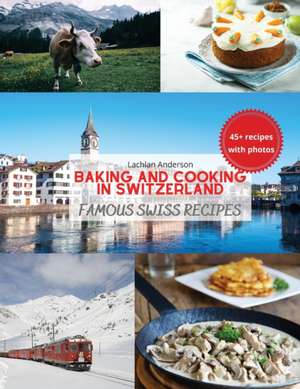 Baking and Cooking in Switzerland de Lachlan Anderson