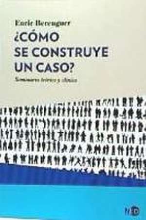 ¿Cómo se construye un caso? : seminario teórico y clínico de Enric Berenguer