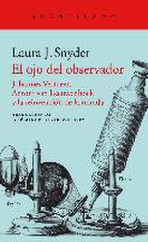 El ojo del observador : Johannes Vermeer, Antoni van Leeuwenhoek y la reinvención de la mirada de Laura J. Snyder