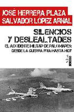 Silencios y deslealtades : el accidente militar de Palomares : desde la Guerra Fría hasta hoy de José Herrera Plaza