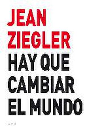 Hay que cambiar el mundo de Jean Ziegler