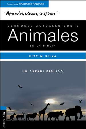 Sermones actuales sobre animales de la Biblia: Un safari bíblico de Kittim Silva-Bermúdez