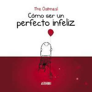 Cómo ser un perfecto infeliz de The Oatmeal