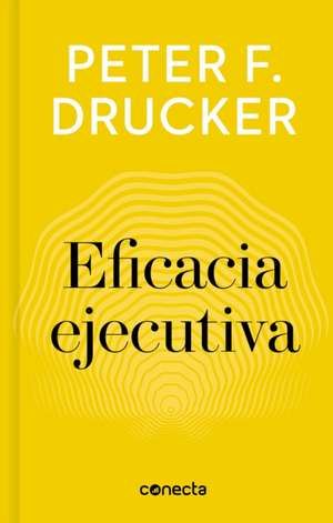 Eficacia Ejecutiva / The Effective Executive de Peter F. Drucker