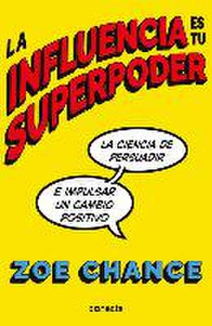 La Influencia Es Tu Superpoder / Influence Is Your Superpower de Zoe Chance