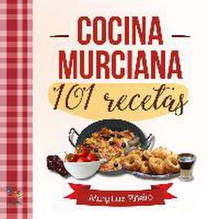 Cocina murciana : 101 recetas de Mary Luz Piñeiro Torres