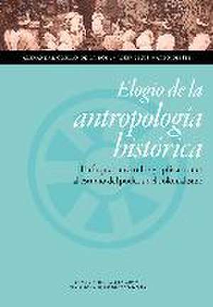 Elogio de la antropología histórica : enfoques, métodos y aplicaciones al estudio del poder y del colonialismo de Alexandre Coello De La Rosa