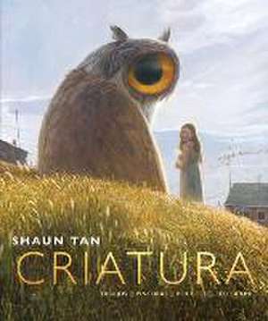 Criatura : dibujos, pinturas, bocetos, reflexiones de Shaun Tan