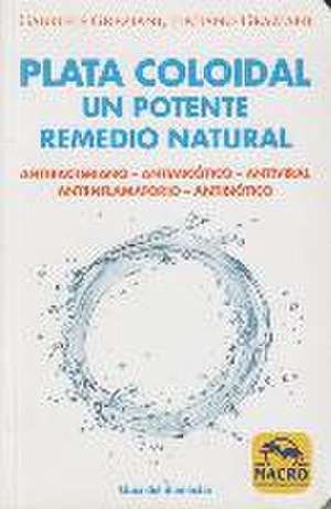 Plata coloidal : un potente remedio natural : antibacteriano, antimicótico, antiviral, antiinflamatorio, antibiótico de Luciano Graziani