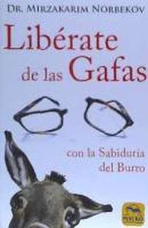 Libérate de las gafas : gracias al método de la sabiduría del burro de Mirzakarim Norbekov