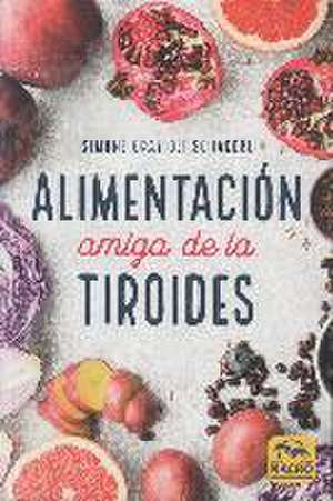 Alimentación amiga de la tiroides : la comida para curar el hipotiroidismo, el hipertiroidismo y otros problemas de Simone Grazioli Schagerl