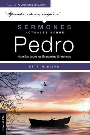 Sermones actuales sobre Pedro (Modern Sermons About Peter Spanish Edition): Homilías sobre los Evangelios Sinópticos de Kittim Silva-Bermúdez