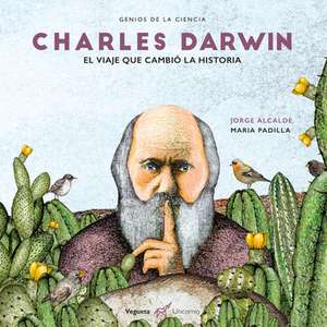 Charles Darwin: El Viaje Que Cambió La Historia de Jorge Alcalde