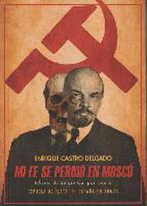 Mi fe se perdió en Moscú de Enrique Castro Delgado