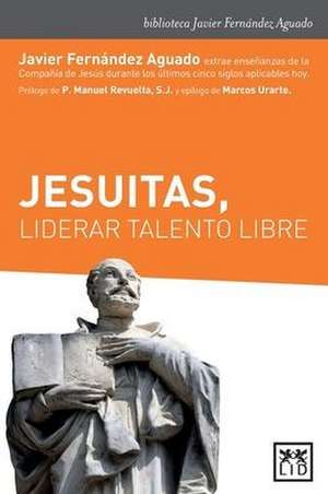 Jesuitas, liderar talento libre de Javier Fernández Aguado