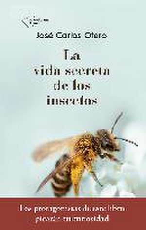 La Vida Secreta de Los Insectos de Jose Carlos Otero