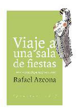 Viaje a una sala de fiestas : y otros escritos dispersos, 1952-1959 de Rafael Azcona