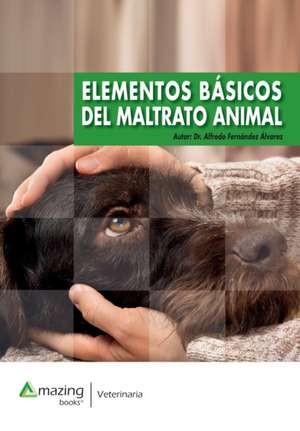 ELEMENTOS BÁSICOS DEL MALTRATO ANIMAL de Alfredo Fernández-Álvarez