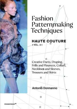 Fashion Patternmaking Techniques - Haute Couture [vol. 2]: Creative Darts, Draping, Frills and Flounces, Collars, Necklines and Sleeves, Trousers and Skirts (Mode-Bijoux) de Antonio Donnano