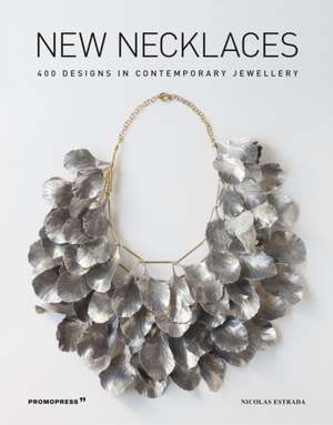 New Necklaces: 400 Designs in Contemporary Jewellery de Nicolas Estrada