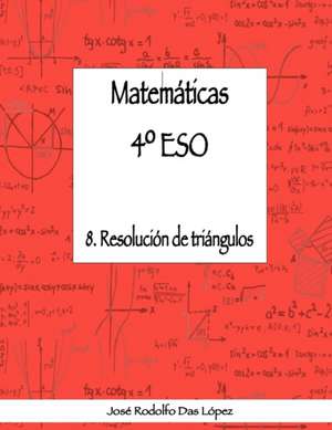 Matemáticas 4º ESO - 8. Resolución de triángulos de José Rodolfo Das López