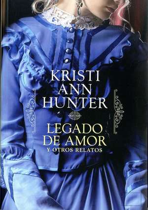 Legado de Amor Y Otros Relatos de Kristi Ann Hunter