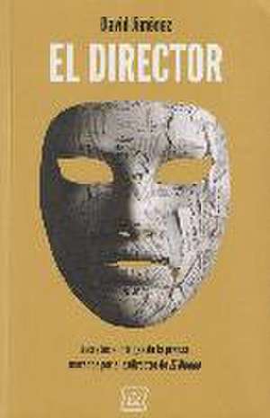 El director : secretos e intrigas de la prensa narrados por el exdirector de El Mundo de David Jiménez García