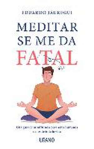 Meditar Se Me Da Fatal de Eduardo Jauregui