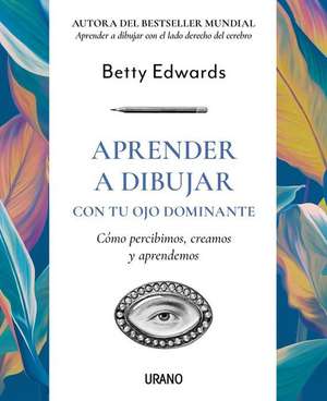 Aprender a Dibujar Con Tu Ojo Dominante de Betty Edwards