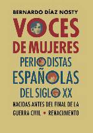 Voces de mujeres : periodistas españolas del siglo XX nacidas antes del final de la Guerra Civil de Bernardo Díaz Nosty