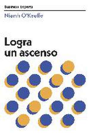 Logra Un Ascenso (Get Promoted Business Experts Spanish Edition) de Niamh O`keeffe