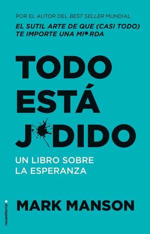 Todo Está Jodido: Un Libro Sobre La Esperanza / Everything Is F*cked: A Book Abo UT Hope de Mark Manson