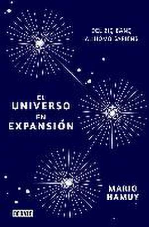 El universo en expansión : del Big Bang al Homo sapiens de Mario Hamuy