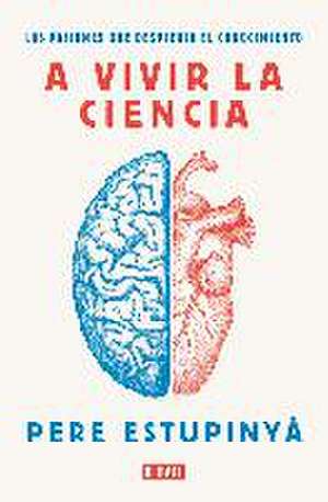 A vivir la ciencia : las pasiones que despierta el conocimiento de Pere Estupinyà